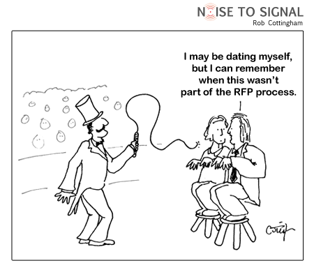 (one person to a colleague, while a lion-tamer cracks a whip over their heads) I may be dating myself, but I can remember when this wasn't part of the RFP process.