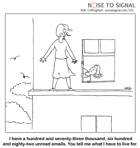 (woman on ledge of a high building) I have 173,000 unread emails. You tell me what I have to live for.