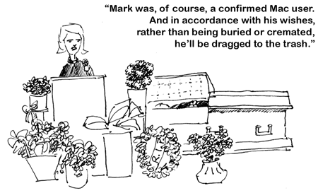 Mark was, of course, a confirmed Mac user. And in accordance with his wishes, rather than being buried or cremated, he'll be dragged to the trash.