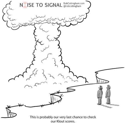 (two people watching a mushroom cloud) This is probably our very last chance to check our Klout scores.