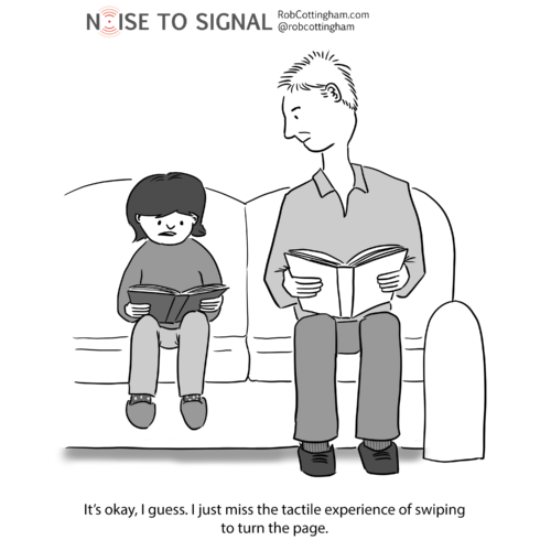 E-book cartoon shows (kid holding paper book) It's okay, I guess. I just miss the tactile experience of swiping to turn the page.