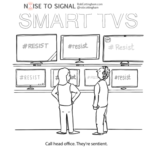 (A showroom of smart TVs, all displaying the word #RESIST. One salesperson speaks to another.) Call head office. They're sentient.