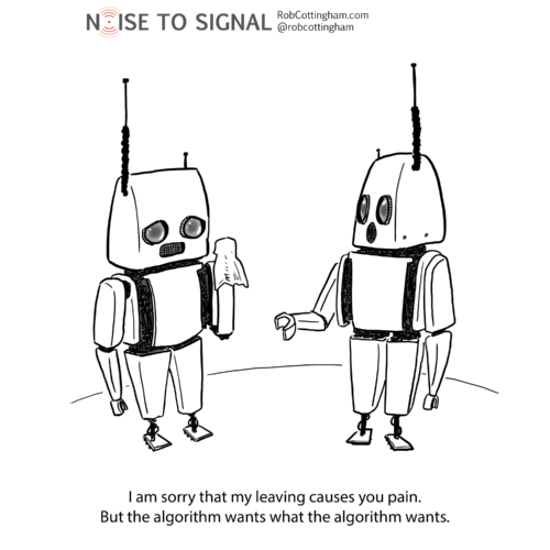 (A robot speaking to a heartbroken robot) I am sorry that my leaving causes you pain. But the algorithm wants what the algorithm wants.