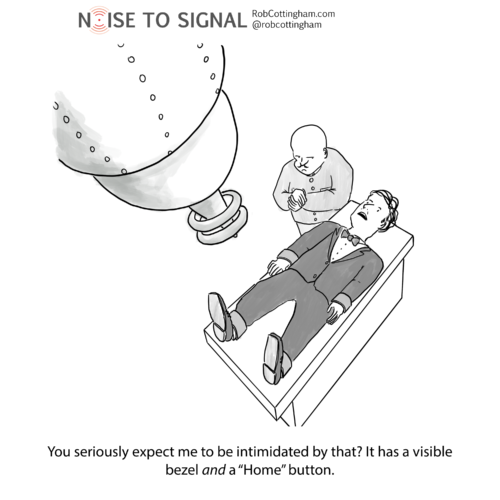 (secret agent being threatened by a giant laser) You seriously think this is going to intimidate me? It has a home button AND a visible bezel.