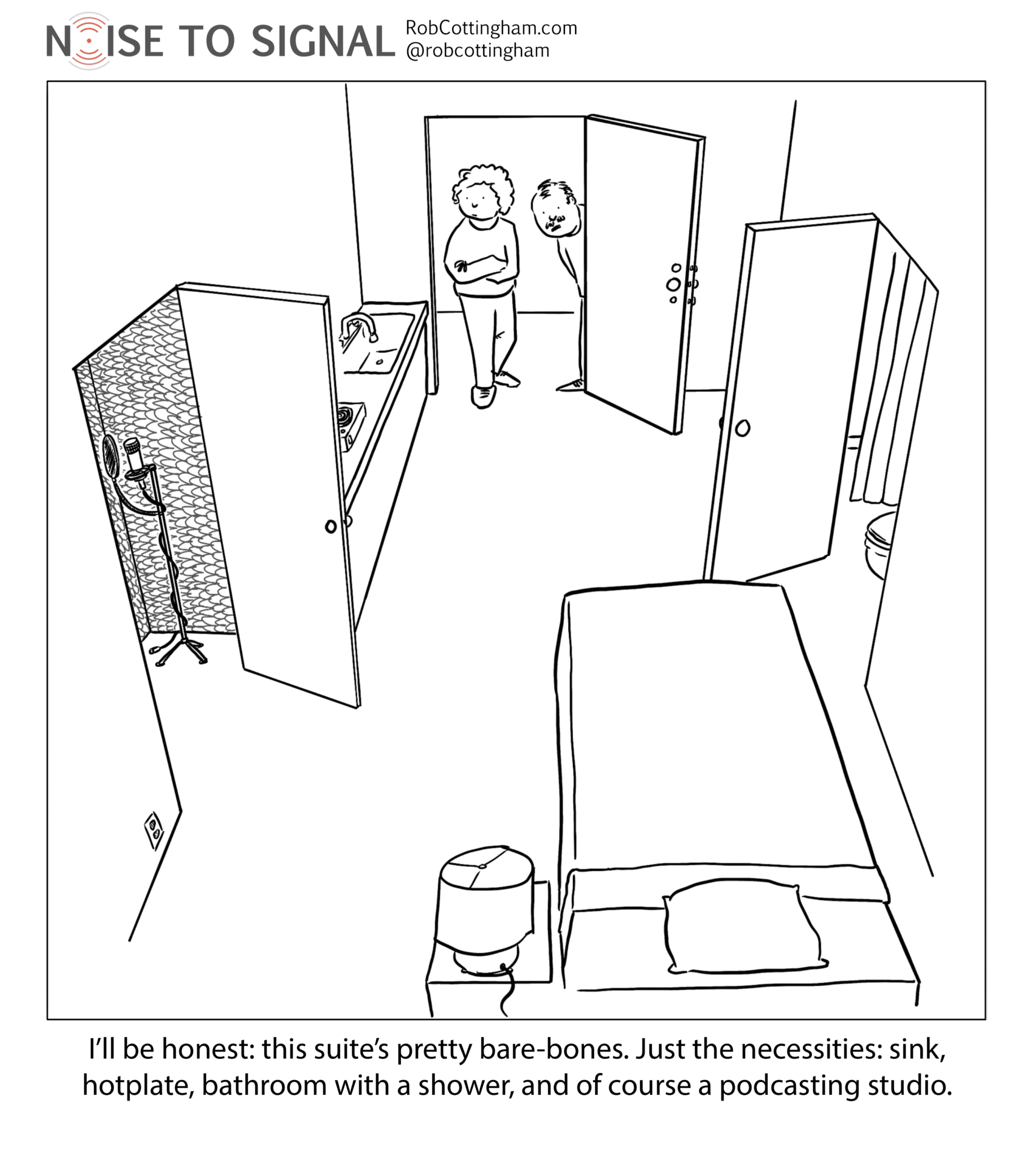 Landlord to prospective tenant: “ I’ll be honest: this suite’s pretty bare-bones. Just the necessities: sink, hotplate, bathroom with a shower, and of course a podcasting studio.”