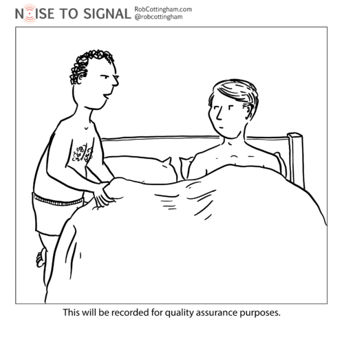 (man getting into bed, to his lover) This will be recorded for quality assurance purposes.