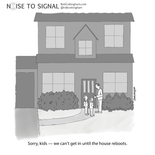 (man outside of the closed front door of a home, talking to two children) Sorry, kids — we can't get in until the house reboots.