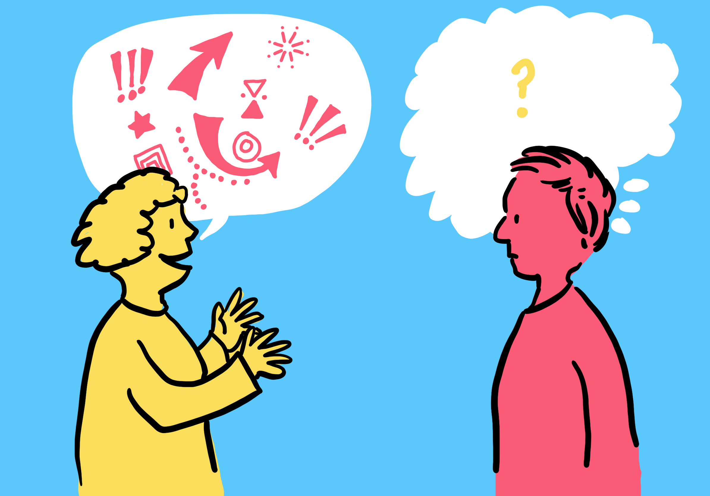 Your audience doesn’t know what you know. You know?